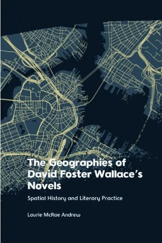 The Geographies of David Foster Wallace's Novels: Spatial History and Literary Practice