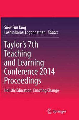 Taylor's 7th Teaching and Learning Conference 2014 Proceedings: Holistic Education: Enacting Change