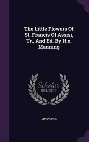 Cover image for The Little Flowers of St. Francis of Assisi, Tr., and Ed. by H.E. Manning