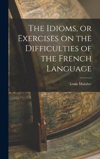 Cover image for The Idioms, or Exercises on the Difficulties of the French Language