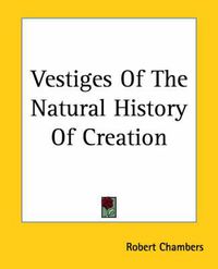 Cover image for Vestiges Of The Natural History Of Creation