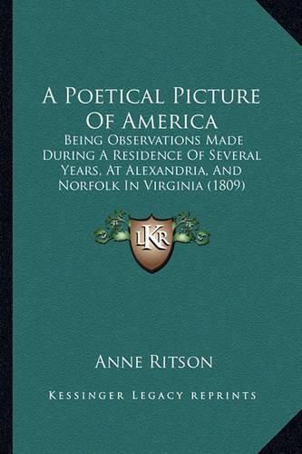 Cover image for A Poetical Picture of America: Being Observations Made During a Residence of Several Years, at Alexandria, and Norfolk in Virginia (1809)
