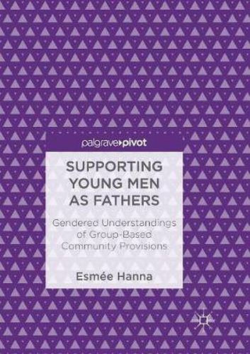 Cover image for Supporting Young Men as Fathers: Gendered Understandings of Group-Based Community Provisions