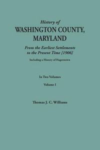 Cover image for History of Washington County, Maryland, from the Earliest Settlements to the Present Time [1906]; Including a History of Hagerstown; To This Is Added