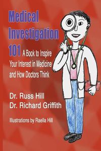 Cover image for Medical Investigation 101: A Book to Inspire Your Interest in Medicine and How Doctors Think