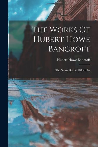 The Works Of Hubert Howe Bancroft