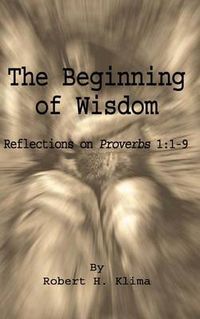 Cover image for The Beginning of Wisdom: Reflections on Proverbs 1:1-9