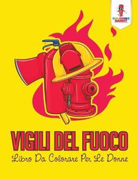 Cover image for Vigili Del Fuoco: Libro Da Colorare Per Le Donne