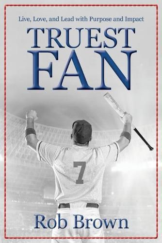 Cover image for Truest Fan: Live, Love, and Lead with Purpose and Impact