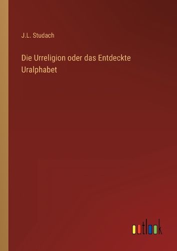 Cover image for Die Urreligion oder das Entdeckte Uralphabet