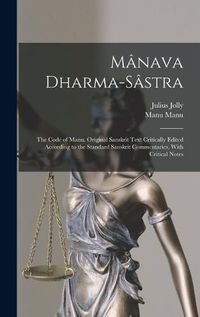 Cover image for Manava Dharma-sastra; the Code of Manu. Original Sanskrit Text Critically Edited According to the Standard Sanskrit Commentaries, With Critical Notes