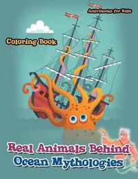 Cover image for Real Animals Behind Ocean Mythologies Coloring Book