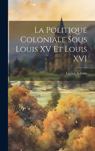 Cover image for La Politique Coloniale Sous Louis XV et Louis XVI