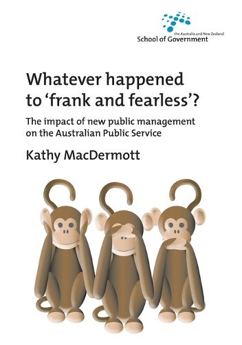 Cover image for Whatever Happened to Frank and Fearless?: The Impact of the New Public Management on the Australian Public Service