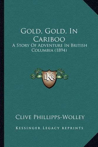 Cover image for Gold, Gold, in Cariboo: A Story of Adventure in British Columbia (1894)