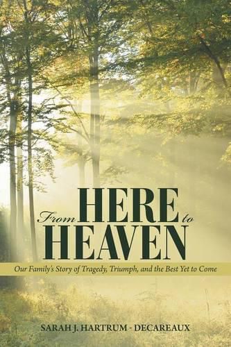 Cover image for From Here to Heaven: Our Family's Story of Tragedy, Triumph, and the Best Yet to Come