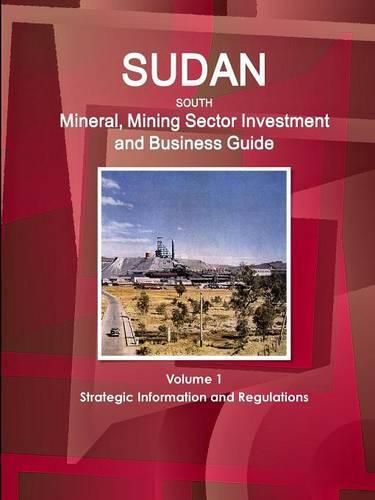 Cover image for Sudan South Mineral, Mining Sector Investment and Business Guide Volume 1 Strategic Information and Regulations