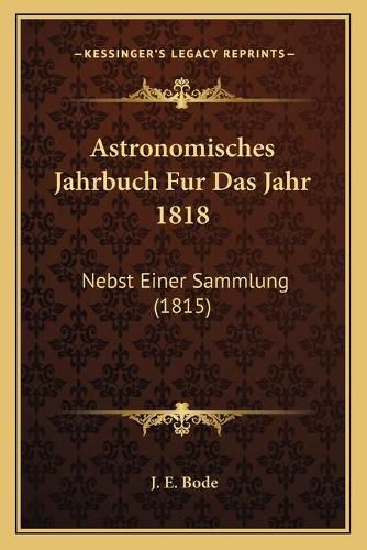 Cover image for Astronomisches Jahrbuch Fur Das Jahr 1818: Nebst Einer Sammlung (1815)