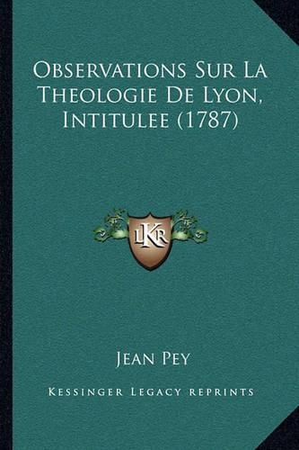 Cover image for Observations Sur La Theologie de Lyon, Intitulee (1787) Observations Sur La Theologie de Lyon, Intitulee (1787)