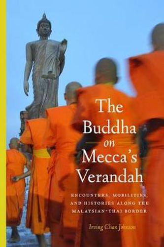 Cover image for The Buddha on Mecca's Verandah: Encounters, Mobilities, and Histories Along the Malaysian-Thai border