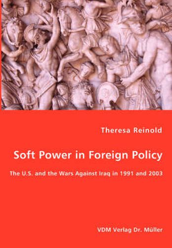 Cover image for Soft Power in Foreign Policy - The U.S. and the Wars Against Iraq in 1991 and 2003