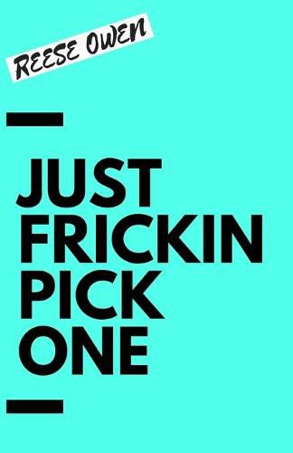 Cover image for Just Frickin Pick One: How To Overcome Slow Decision Making, Stop Overthinking Anxiety, Learn Fast Critical Thinking, And Be Decisive With Confidence