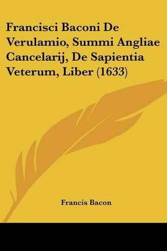 Cover image for Francisci Baconi de Verulamio, Summi Angliae Cancelarij, de Sapientia Veterum, Liber (1633)