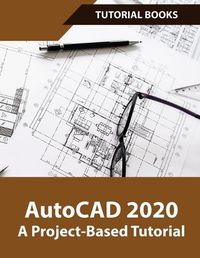 Cover image for AutoCAD 2020 A Project-Based Tutorial: Floor Plans, Elevations, Printing, 3D Architectural Modeling, and Rendering