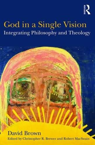 God in a Single Vision: Integrating Philosophy and Theology