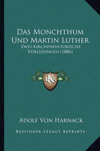 Das Monchthum Und Martin Luther: Zwei Kirchenhistorische Vorlesungen (1886)