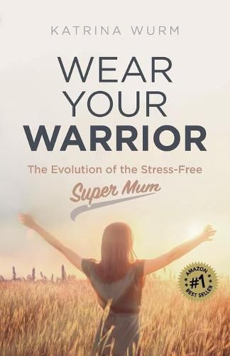 Cover image for Wear Your Warrior: The Evolution of the Stress-Free Super Mum