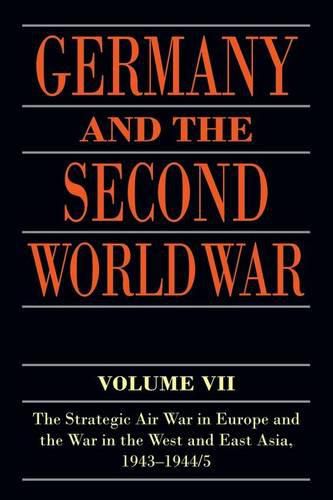 Cover image for Germany and the Second World War: Volume VII: The Strategic Air War in Europe and the War in the West and East Asia, 1943-1944/5