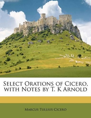 Cover image for Select Orations of Cicero, with Notes by T. K Arnold