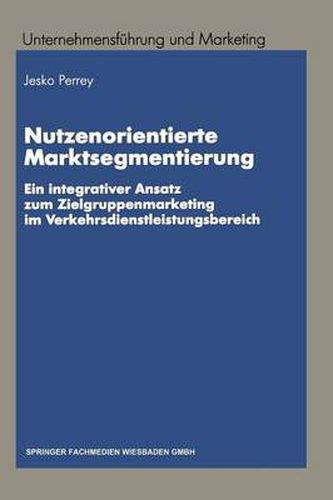 Cover image for Nutzenorientierte Marktsegmentierung: Ein Integrativer Ansatz Zum Zielgruppenmarketing Im Verkehrsdienstleistungsbereich