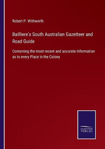 Cover image for Bailliere's South Australian Gazetteer and Road Guide: Containing the most recent and accurate Information as to every Place in the Colony