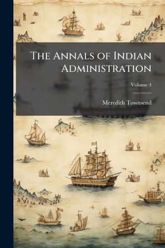 Cover image for The Annals of Indian Administration, Volume 4