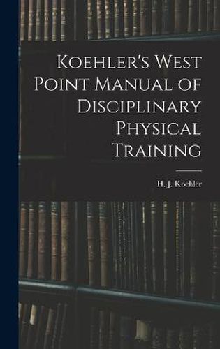 Cover image for Koehler's West Point Manual of Disciplinary Physical Training