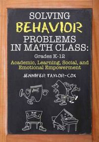 Cover image for Solving Behavior Problems in Math Class: Academic, Learning, Social, and Emotional Empowerment, Grades K-12