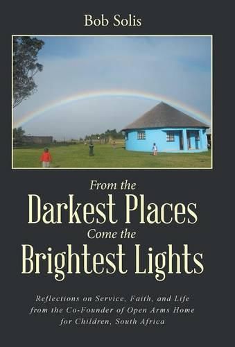 Cover image for From the Darkest Places Come the Brightest Lights: Reflections on Service, Faith, and Life from the Co-Founder of Open Arms Home for Children, South Africa