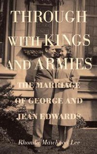 Cover image for Through with Kings and Armies: The Marriage of George and Jean Edwards