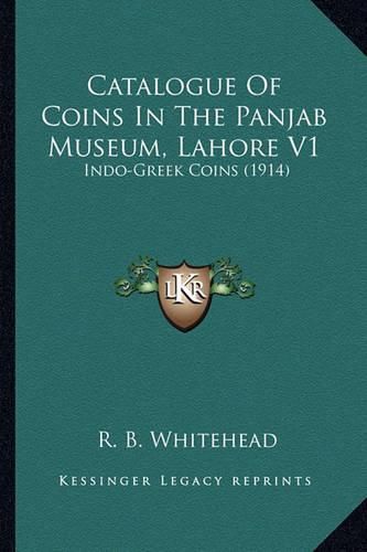 Cover image for Catalogue of Coins in the Panjab Museum, Lahore V1: Indo-Greek Coins (1914)