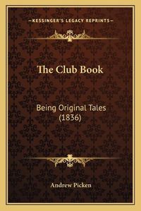 Cover image for The Club Book: Being Original Tales (1836)