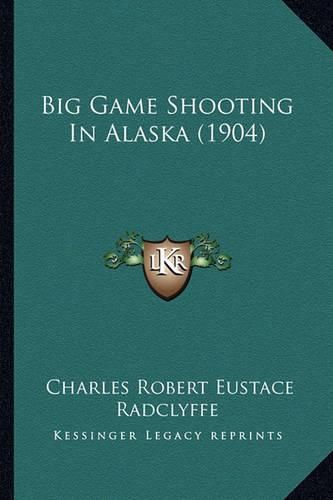 Cover image for Big Game Shooting in Alaska (1904)