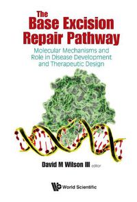 Cover image for Base Excision Repair Pathway, The: Molecular Mechanisms And Role In Disease Development And Therapeutic Design