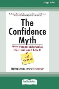 Cover image for The Confidence Myth: Why Women Undervalue Their Skills and How to Get Over It [16 Pt Large Print Edition]