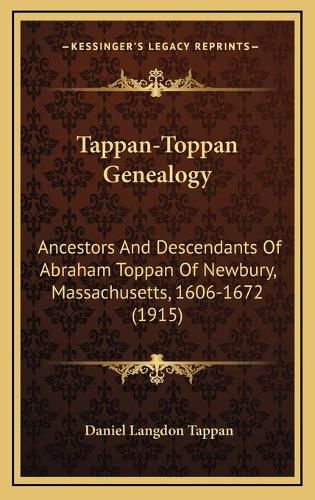 Cover image for Tappan-Toppan Genealogy: Ancestors and Descendants of Abraham Toppan of Newbury, Massachusetts, 1606-1672 (1915)