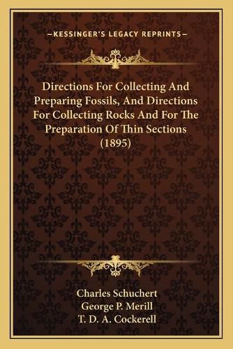 Directions for Collecting and Preparing Fossils, and Directions for Collecting Rocks and for the Preparation of Thin Sections (1895)