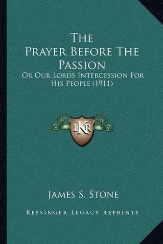 Cover image for The Prayer Before the Passion: Or Our Lords Intercession for His People (1911)