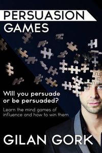 Cover image for Persuasion Games: Will you persuade or be persuaded? Learn the mind games of influence and how to win them