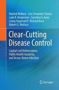 Cover image for Clear-Cutting Disease Control: Capital-Led Deforestation, Public Health Austerity, and Vector-Borne Infection